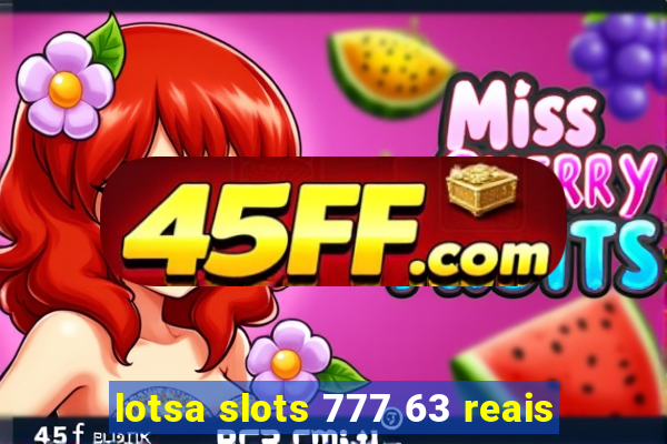 lotsa slots 777 63 reais